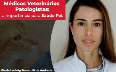 Qual é a importância dos Médicos Veterinários Patologistas para a saúde dos pets?